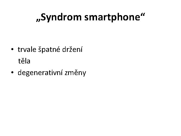 „Syndrom smartphone“ • trvale špatné držení těla • degenerativní změny 