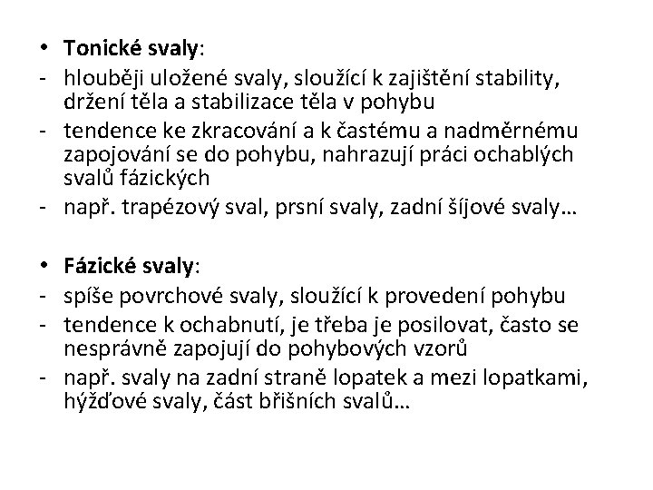  • Tonické svaly: - hlouběji uložené svaly, sloužící k zajištění stability, držení těla