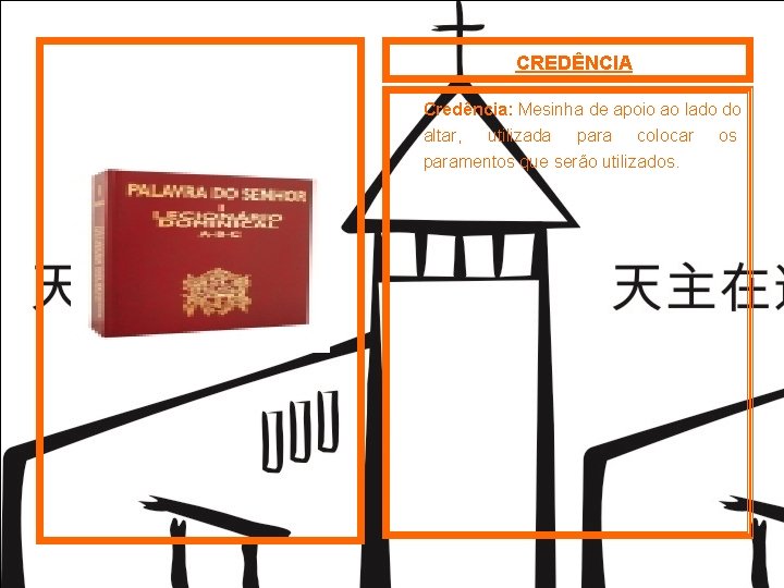 CREDÊNCIA Credência: Mesinha de apoio ao lado do altar, utilizada para colocar os paramentos