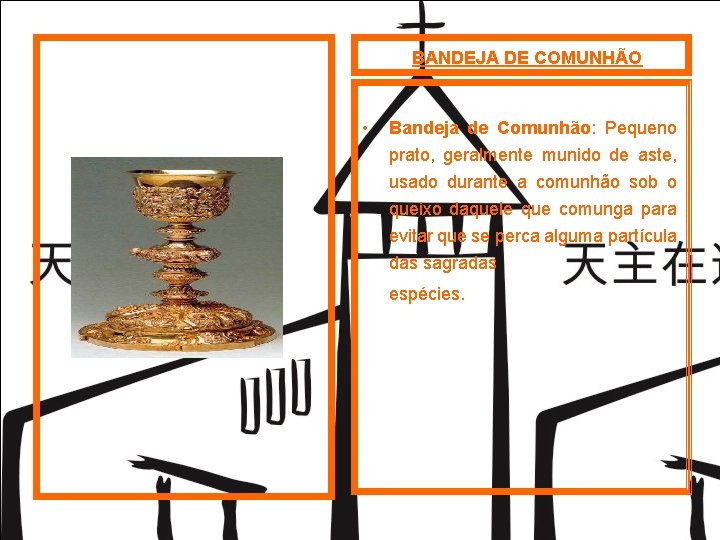 BANDEJA DE COMUNHÃO • Bandeja de Comunhão: Pequeno prato, geralmente munido de aste, usado