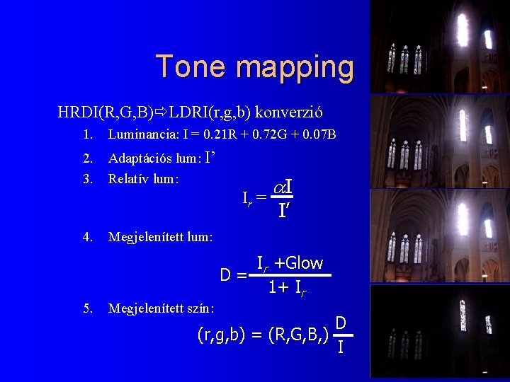 Tone mapping HRDI(R, G, B) LDRI(r, g, b) konverzió 1. Luminancia: I = 0.