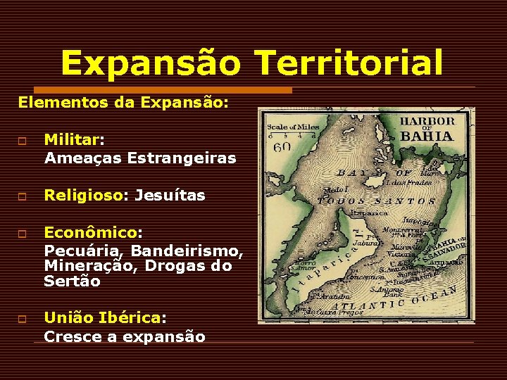 Expansão Territorial Elementos da Expansão: o o Militar: Ameaças Estrangeiras Religioso: Jesuítas Econômico: Pecuária, Expansão Territorial Elementos da Expansão: o o Militar: Ameaças Estrangeiras Religioso: Jesuítas Econômico: Pecuária,