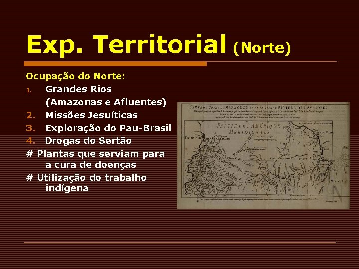 Exp. Territorial (Norte) Ocupação do Norte: 1. Grandes Rios (Amazonas e Afluentes) 2. Missões Exp. Territorial (Norte) Ocupação do Norte: 1. Grandes Rios (Amazonas e Afluentes) 2. Missões