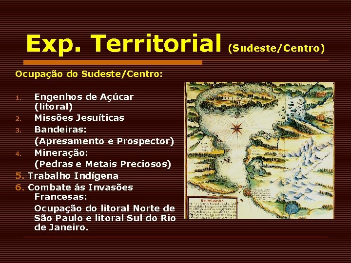 Exp. Territorial (Sudeste/Centro) Ocupação do Sudeste/Centro: Engenhos de Açúcar (litoral) 2. Missões Jesuíticas 3. Exp. Territorial (Sudeste/Centro) Ocupação do Sudeste/Centro: Engenhos de Açúcar (litoral) 2. Missões Jesuíticas 3.