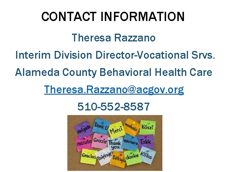 CONTACT INFORMATION Theresa Razzano Interim Division Director-Vocational Srvs. Alameda County Behavioral Health Care Theresa.