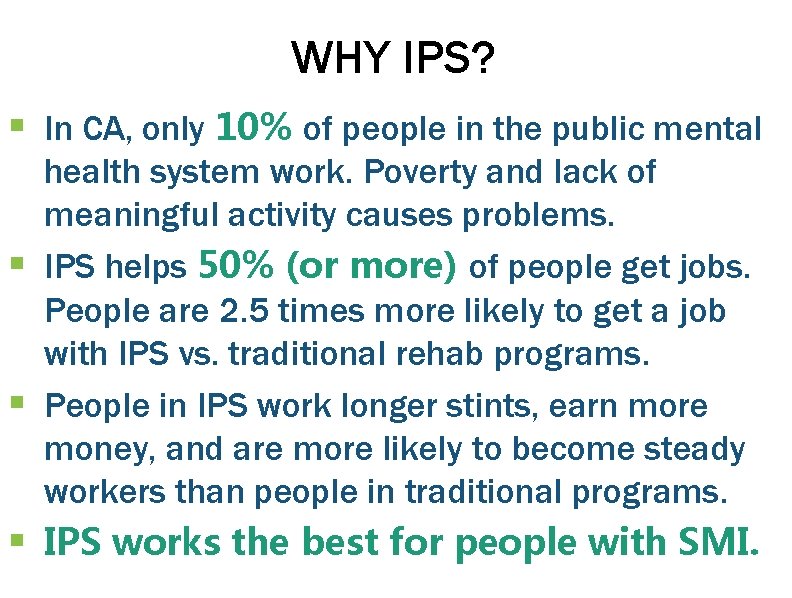 WHY IPS? § In CA, only 10% of people in the public mental health