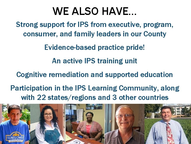 WE ALSO HAVE… Strong support for IPS from executive, program, consumer, and family leaders