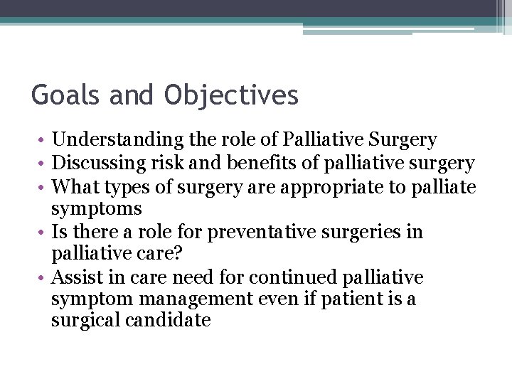 Goals and Objectives • Understanding the role of Palliative Surgery • Discussing risk and