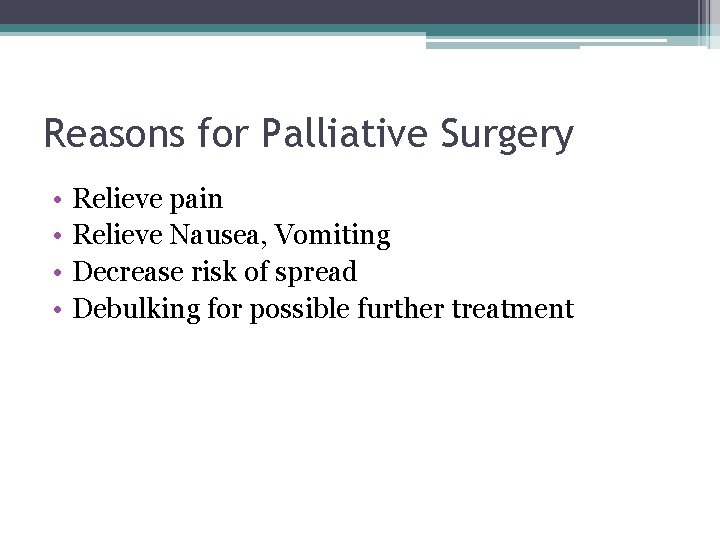 Reasons for Palliative Surgery • • Relieve pain Relieve Nausea, Vomiting Decrease risk of