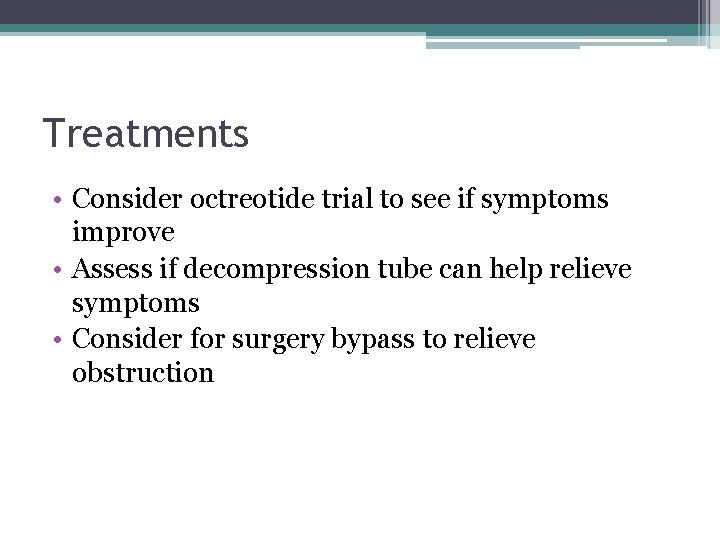 Treatments • Consider octreotide trial to see if symptoms improve • Assess if decompression