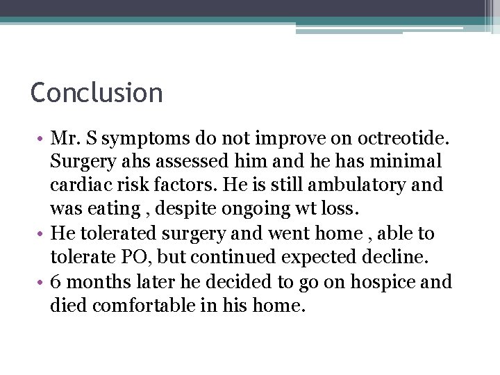 Conclusion • Mr. S symptoms do not improve on octreotide. Surgery ahs assessed him