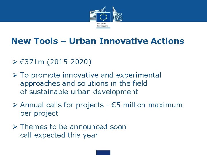 New Tools – Urban Innovative Actions € 371 m (2015 -2020) To promote innovative