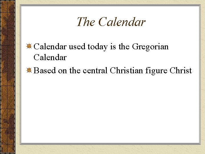 The Calendar used today is the Gregorian Calendar Based on the central Christian figure