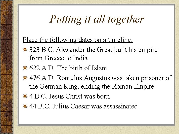 Putting it all together Place the following dates on a timeline: 323 B. C.
