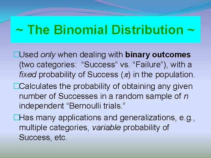 ~ The Binomial Distribution ~ �Used only when dealing with binary outcomes (two categories: