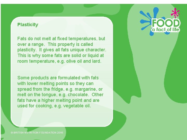 Plasticity Fats do not melt at fixed temperatures, but over a range. This property