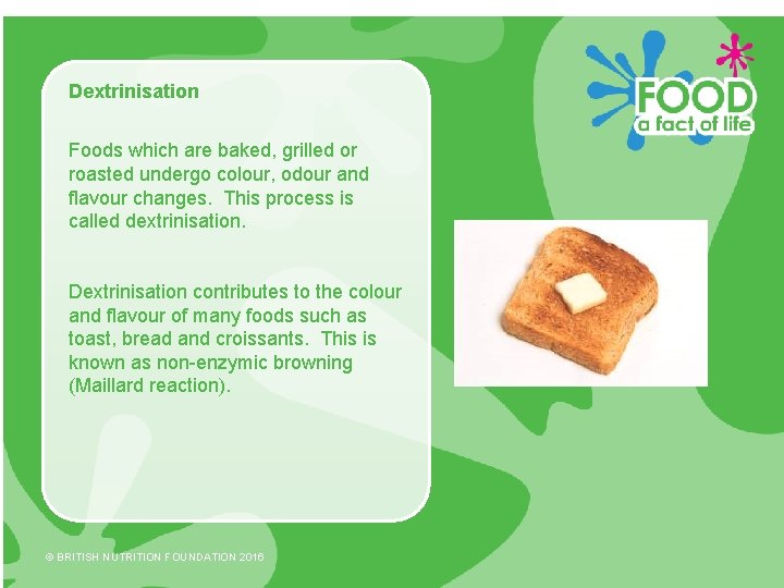 Dextrinisation Foods which are baked, grilled or roasted undergo colour, odour and flavour changes.