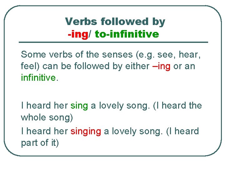 Verbs followed by -ing/ to-infinitive Some verbs of the senses (e. g. see, hear,