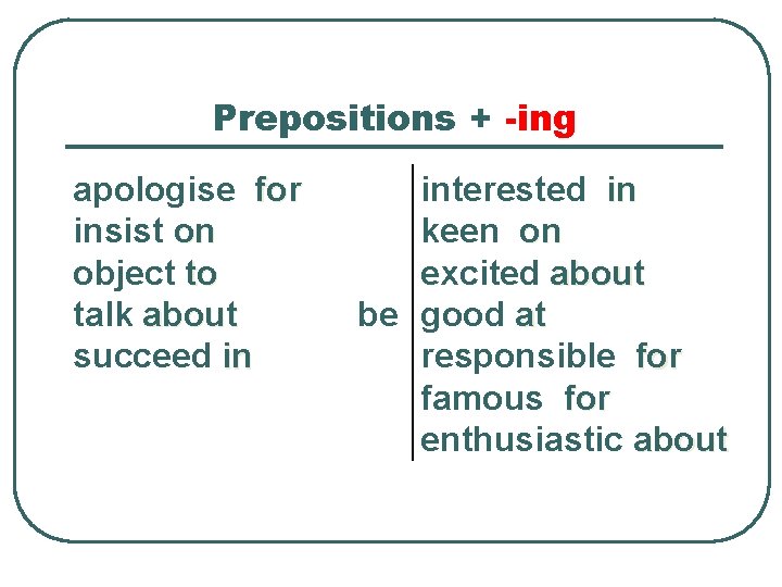 Prepositions + -ing apologise for insist on object to talk about succeed in interested