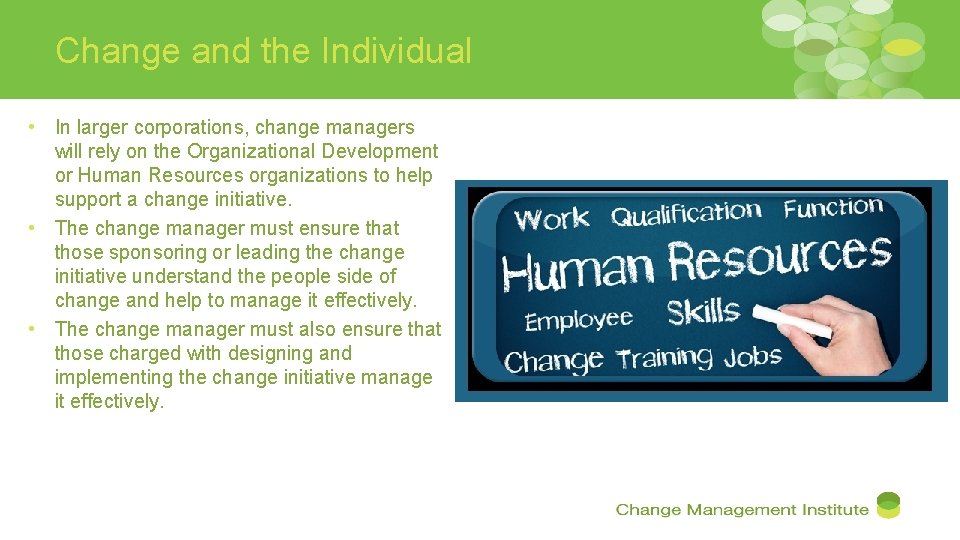 Change and the Individual • In larger corporations, change managers will rely on the