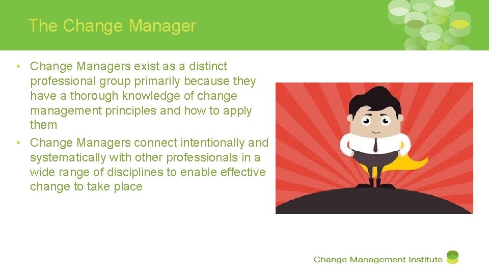 The Change Manager • Change Managers exist as a distinct professional group primarily because