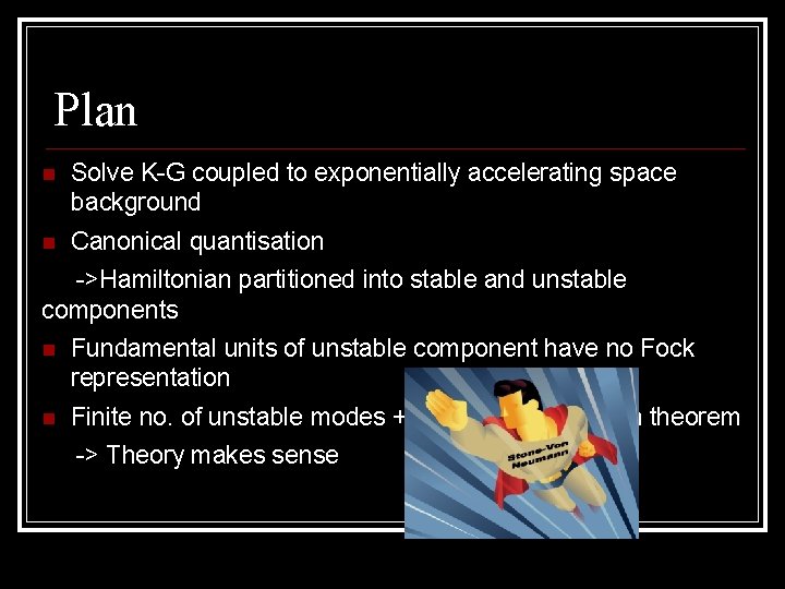 Plan Solve K-G coupled to exponentially accelerating space background Canonical quantisation ->Hamiltonian partitioned into