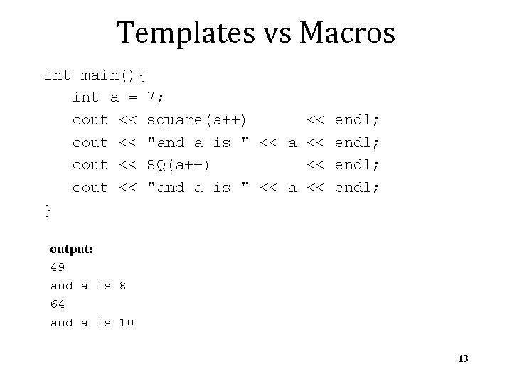 Templates vs Macros int main(){ int a = 7; cout << square(a++) cout << Templates vs Macros int main(){ int a = 7; cout << square(a++) cout <<