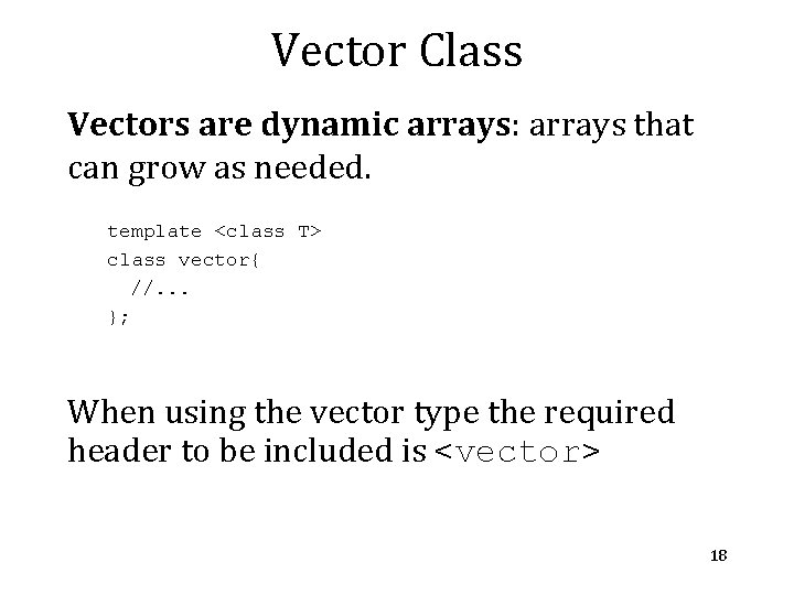 Vector Class Vectors are dynamic arrays: arrays that can grow as needed. template <class Vector Class Vectors are dynamic arrays: arrays that can grow as needed. template <class
