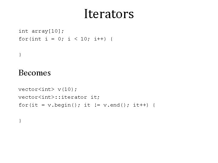 Iterators int array[10]; for(int i = 0; i < 10; i++) { } Becomes