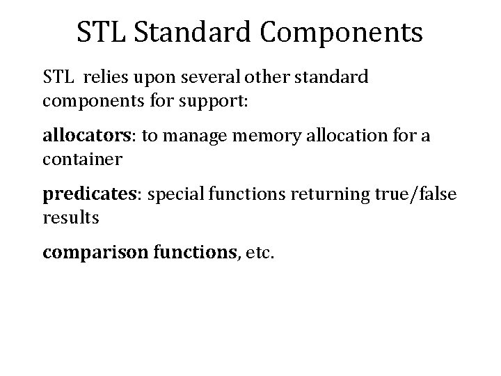 STL Standard Components STL relies upon several other standard components for support: allocators: to STL Standard Components STL relies upon several other standard components for support: allocators: to
