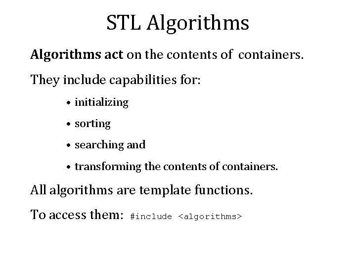 STL Algorithms act on the contents of containers. They include capabilities for: • initializing STL Algorithms act on the contents of containers. They include capabilities for: • initializing
