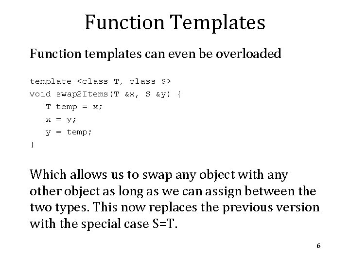 Function Templates Function templates can even be overloaded template <class T, class S> void Function Templates Function templates can even be overloaded template <class T, class S> void