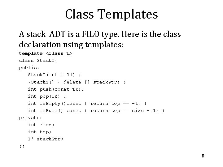 Class Templates A stack ADT is a FILO type. Here is the class declaration Class Templates A stack ADT is a FILO type. Here is the class declaration