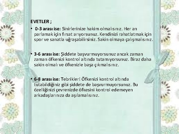 EVETLER ; • 0 -3 arası ise: Sinirlerinize hakim olmalısınız. Her an parlamak için