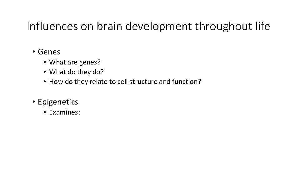 Influences on brain development throughout life • Genes • What are genes? • What