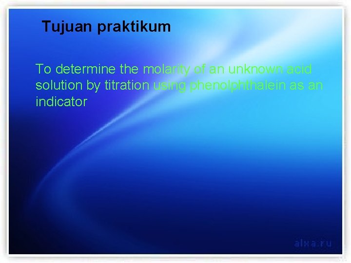 Tujuan praktikum To determine the molarity of an unknown acid solution by titration using
