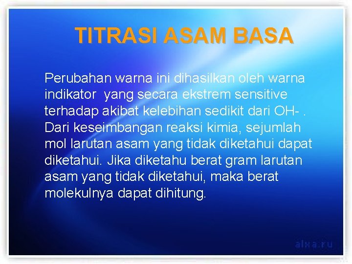 TITRASI ASAM BASA Perubahan warna ini dihasilkan oleh warna indikator yang secara ekstrem sensitive