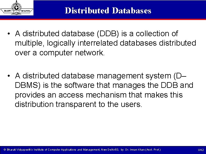 Distributed Databases • A distributed database (DDB) is a collection of multiple, logically interrelated