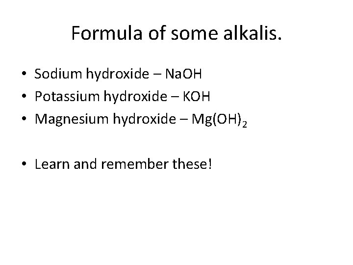 Formula of some alkalis. • Sodium hydroxide – Na. OH • Potassium hydroxide –