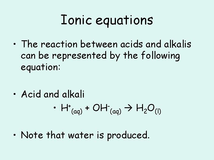 Ionic equations • The reaction between acids and alkalis can be represented by the