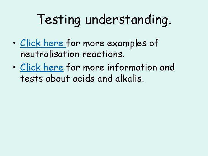 Testing understanding. • Click here for more examples of neutralisation reactions. • Click here