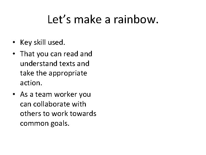Let’s make a rainbow. • Key skill used. • That you can read and