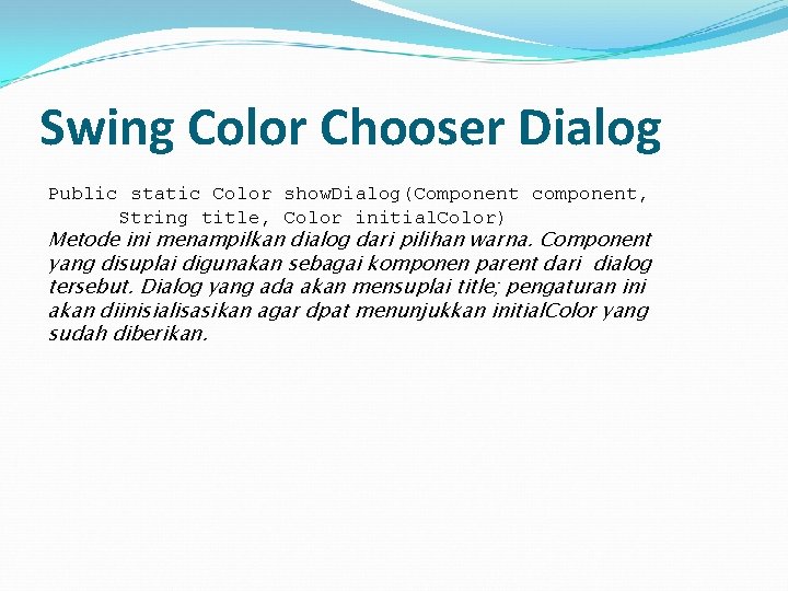 Swing Color Chooser Dialog Public static Color show. Dialog(Component component, String title, Color initial.
