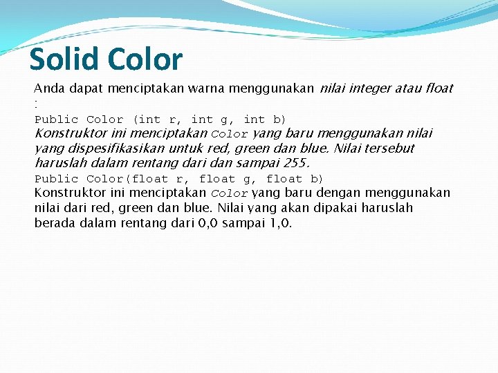 Solid Color Anda dapat menciptakan warna menggunakan nilai integer atau float : Public Color