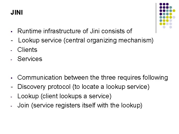 JINI Runtime infrastructure of Jini consists of - Lookup service (central organizing mechanism) -