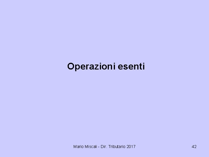 Operazioni esenti Mario Miscali - Dir. Tributario 2017 42 