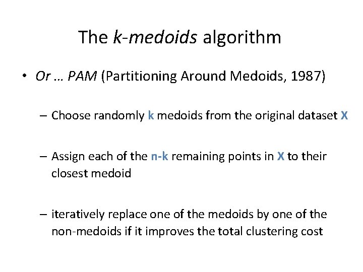 The k-medoids algorithm • Or … PAM (Partitioning Around Medoids, 1987) – Choose randomly
