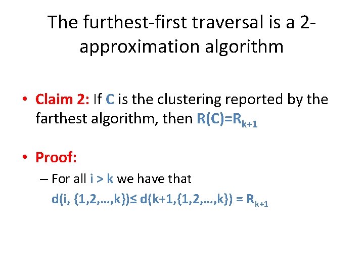 The furthest-first traversal is a 2 approximation algorithm • Claim 2: If C is