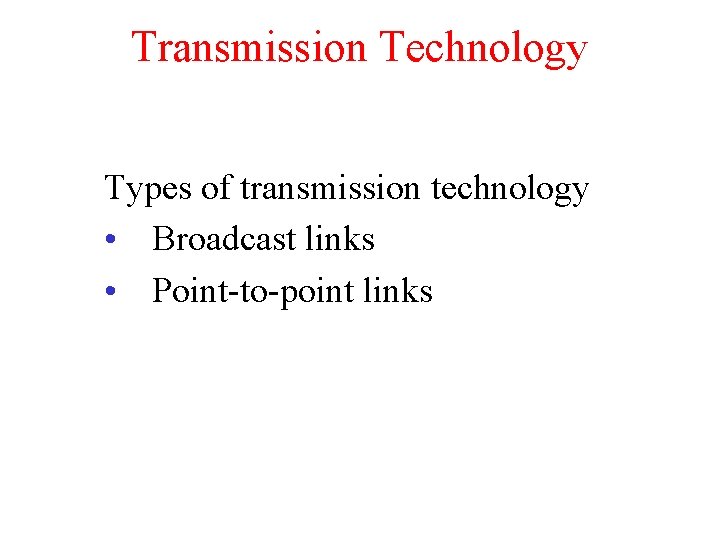 Transmission Technology Types of transmission technology • Broadcast links • Point-to-point links 