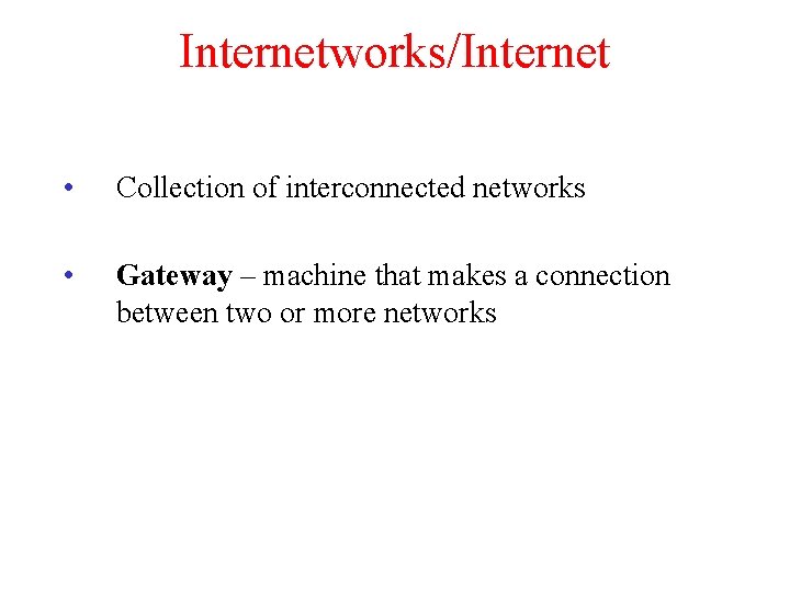 Internetworks/Internet • Collection of interconnected networks • Gateway – machine that makes a connection